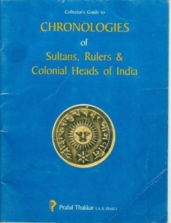 A Book on Collector's guide to Chronologies of Sultans, Rulers and Colonial Heads of India by Praful Thakkar