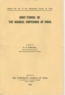 A Book on Mint-Towns of The Mughal Emperors of India by C.R. Singhal