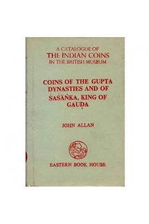 A Catalogue of The Indian Coins In the British Museum, Coins of the Gupta Dynasties and of Sasanka, King of Gauda, By John Allan.