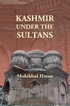 Kashmir Under the Sultans By Mohibbul Hasan.