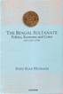 A Book On The Bengal Sultanate Politics, Economy and Coins By Syed Ejaz Hussain.